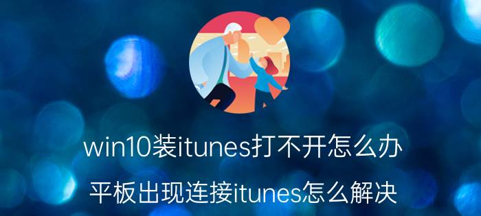 win10装itunes打不开怎么办 平板出现连接itunes怎么解决？